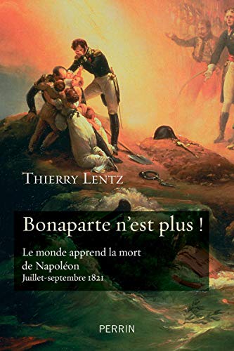 Beispielbild fr Bonaparte n'est plus !: Le monde apprend la mort de Napol on. Juillet-septembre 1821 zum Verkauf von WorldofBooks