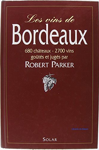 Les vins de Bordeaux : 680 châteaux, 2700 vins goûtés et jugés (Cuisine Vins)