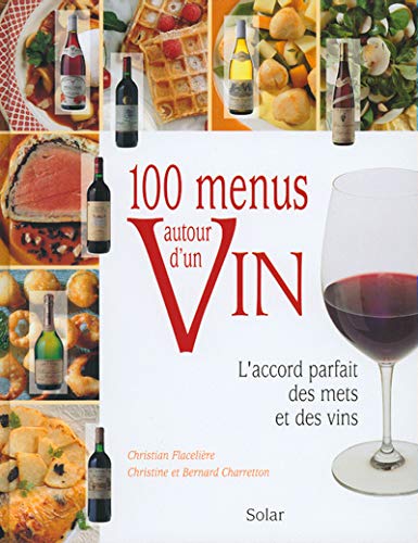 Beispielbild fr 100 menus autour d'un vin : L'Accord parfait des mets et des vins zum Verkauf von Ammareal