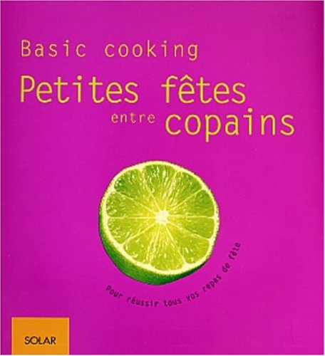 Stock image for Petites Ftes Entre Copains : Basic Cooking : Pour Russir Tous Vos Repas De Fte for sale by RECYCLIVRE