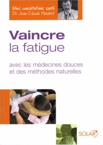 Stock image for Vaincre la fatigue : Avec les mdecines douces et des mthodes naturelles for sale by Lioudalivre