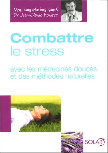 Beispielbild fr Combattre le stress : Avec les mdecines douces et des mthodes naturelles zum Verkauf von Librairie Th  la page