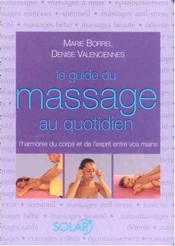 Beispielbild fr Le guide du massage au quotidien : L'harmonie du corps et de l'esprit entre vos mains zum Verkauf von medimops