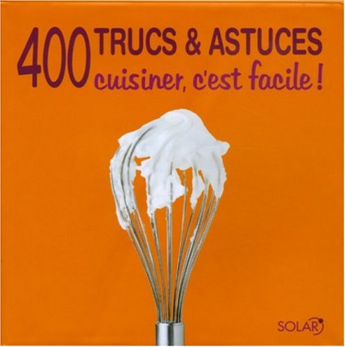 Beispielbild fr 400 Trucs & Astuces : Cuisiner, C'est Facile ! zum Verkauf von RECYCLIVRE