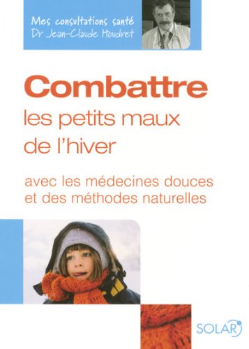 Stock image for Combattre les petits maux de l'hiver : Avec les mdecines douces et des. for sale by Librairie A LA PAGE