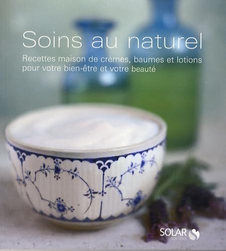 Imagen de archivo de Soins au naturel : Recettes maison de crmes, baumes et lotions pour votre bien-tre et votre beaut a la venta por medimops