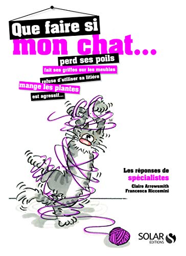 Stock image for Que Faire Si Mon Chat. : Perd Ses Poils, Fait Ses Griffes Sur Les Meubles, Refuse D'utiliser Sa Li for sale by RECYCLIVRE