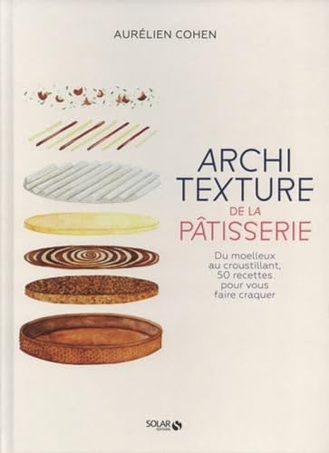 

Architexture de la pâtisserie - Du moelleux au croustillant, 50 recettes pour vous faire craquer - L