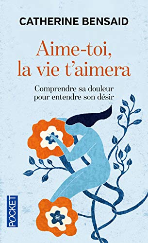 9782266056571: Aime-toi, la vie t'aimera: Comprendre sa douleur pour entendre son dsir