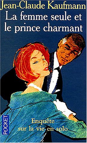 Stock image for La femme seule et le prince charmant: Enquête sur la vie en solo Kaufmann, Jean-Claude for sale by LIVREAUTRESORSAS
