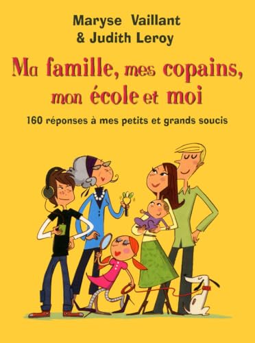 Beispielbild fr Ma famille, mes copains, mon cole et moi : 160 rponses  mes petits et grands soucis zum Verkauf von medimops