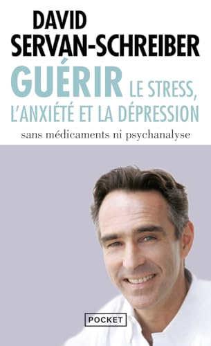 Guerir le stress, l'anxiété et la dépression : Sans médicaments ni psychanalyse - David Servan-Schreiber