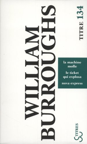 Trilogie / La machine molle / Le ticket qui explosa / Nova express - Burroughs, William und Gerard-Georges Lemaire