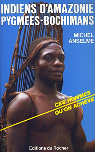 INDIENS D'AMAZONIE, PYGMEES, BOCHIMANS, LES HOMMES QU'ON ACHETE