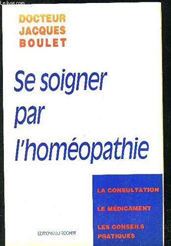 Beispielbild fr SE SOIGNER PAR L'HOMEOPATHIE. La consultation, le mdicament, les conseils pratiques zum Verkauf von Ammareal