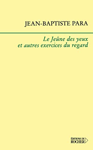 Le JeÃ»ne des yeux et autres exercices du regard: Notes sur l'art (Voies intÃ©rieures) (French Edition) (9782268038179) by Para, Jean-Baptiste