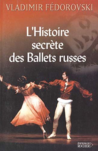 Imagen de archivo de L'histoire Secrte Des Ballets Russes : De Diaghilev  Picasso, De Cocteau  Stravinsky Et Noureev a la venta por RECYCLIVRE