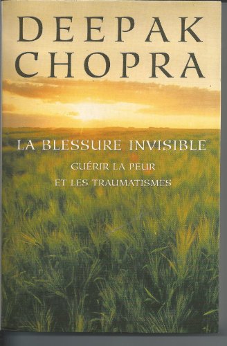 La blessure invisible: GuÃ©rir la peur et les traumatismes (ROC.DOC.SOCIETE) (9782268042220) by Deepak Chopra; Nikou Tridon