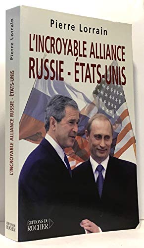 L'INCROYABLE ALLIANCE. RUSSIE-ETATS- UNIS