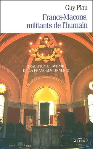 Francs-MaÃ§ons, militants de l'humain: Tradition et avenir de la franc-maÃ§onnerie (9782268044002) by Piau, Guy