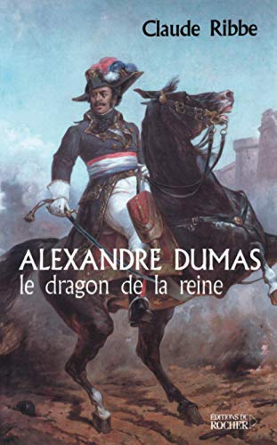 Alexandre Dumas, le dragon de la reine - Ribbe, Claude