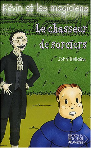 KÃ©vin et les Magiciens, tome 5: Le Chasseur de sorciers (Jeunesse) (9782268044590) by John Bellairs