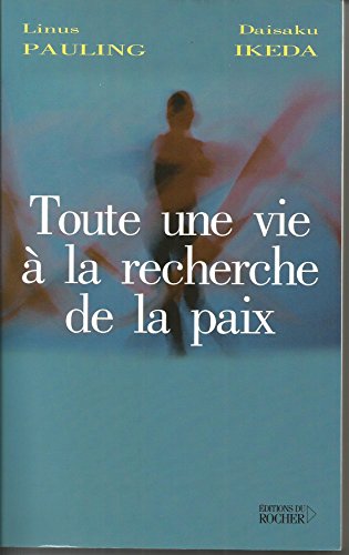 Toute une vie Ã: la recherche de la paix (ROC.DOC.SOCIETE) (9782268045498) by Linus Pauling; Daisaku Ikeda; Marc Albert