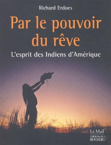 Par le pouvoir du rÃªve: L'esprit des Indiens d'AmÃ©rique (Le Mail) (9782268047447) by Erdoes, Richard