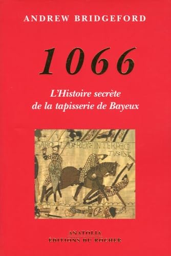 1066: L'histoire secrÃ¨te de la tapisserie de Bayeux (Anatolia) (9782268055282) by Bridgeford, Andrew