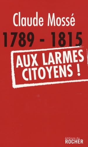 Beispielbild fr 1789-1815. Aux larmes citoyens ! zum Verkauf von Librairie Th  la page