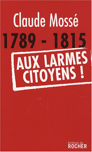 Stock image for 1789-1815. Aux larmes citoyens ! for sale by Librairie Th  la page