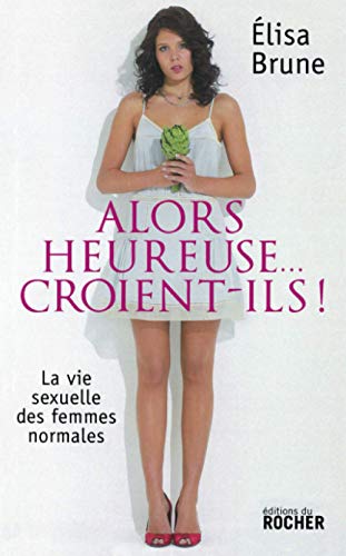 Beispielbild fr Alors heureuse. croient-ils ! : La vie sexuelle des femmes normales zum Verkauf von Ammareal