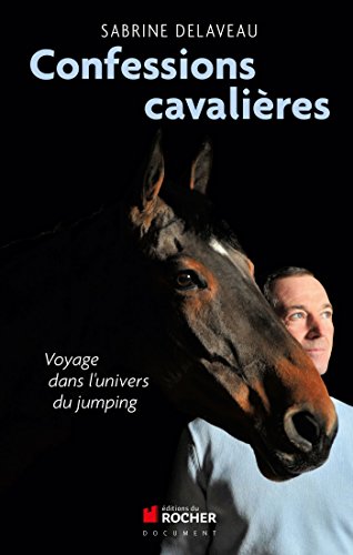 Imagen de archivo de Confessions cavalires : Voyage dans l'univers du jumping a la venta por medimops