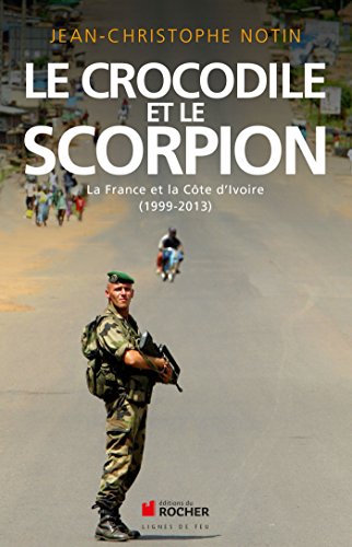 Beispielbild fr Le crocodile et le scorpion: La France et la C te d'Ivoire (1999-2013) (French Edition) zum Verkauf von HPB-Red