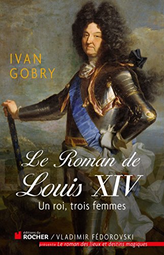 9782268076003: Le roman de Louis XIV: Un roi, trois femmes