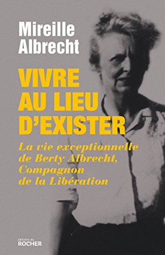 Imagen de archivo de Vivre Au Lieu D'exister : La Vie Exceptionnelle De Berty Albrecht, Compagnon De La Libration a la venta por RECYCLIVRE