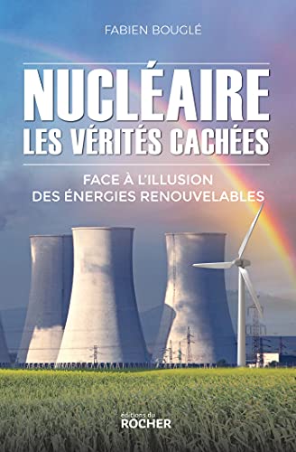 Beispielbild fr Nuclaire : les vrits caches: Face  l'illusion des nergies renouvelables zum Verkauf von Gallix