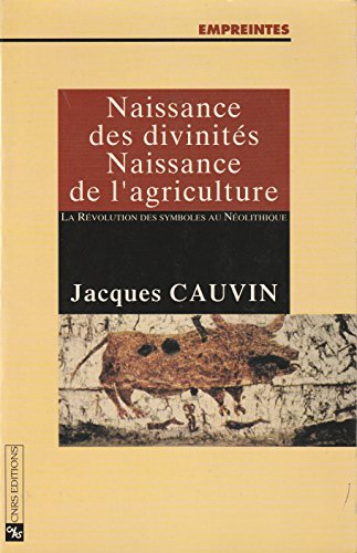 NAISSANCE DES DIVINITES NAISSANCE DE L'AGRICULTURE - LA REVOLUTION DES SYMBOLES AU NEOLITHIQUE. - CAUVIN JACQUES