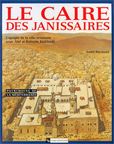 Imagen de archivo de Le Caire Des Janissaires : L'apoge De La Ville Ottomane Sous Abd Al-rahmn Katkhud a la venta por RECYCLIVRE