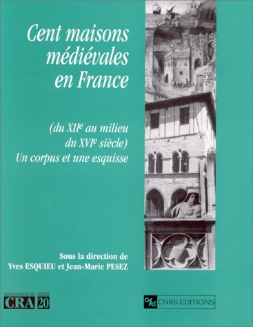 9782271056054: CENT MAISONS MEDIEVALES EN FRANCE (DU XIIEME AU MILIEU DU XVIEME SIECLE). Un corpus et une esquisse