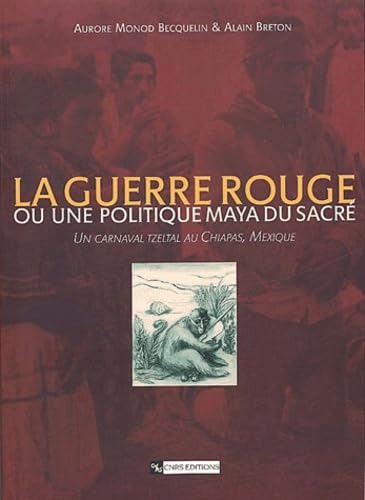 La Guerre rouge ou une politique Maya du sacré : Un Carnaval Tzeltal au Chiapas, Mexique