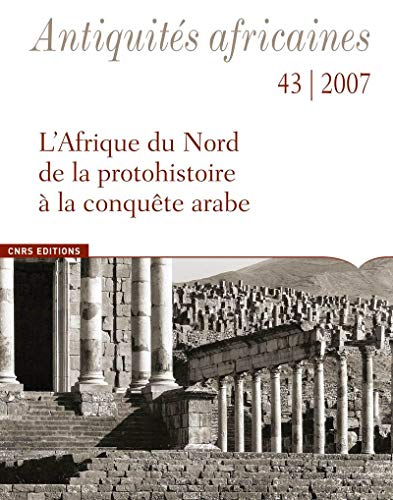 Stock image for Antiquits Africaines, tome 43 (2007). L Afrique du Nord de la protohistoire  la conqute arabe for sale by Ammareal