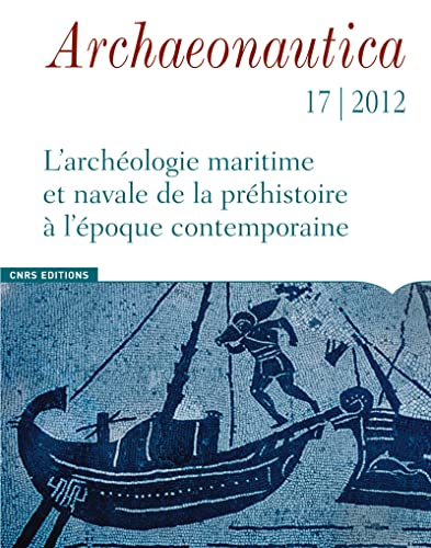 9782271071712: Archaeonautica 17 - 2012. L'archologie maritime et navales de la prhistoire  l'poque contemporai