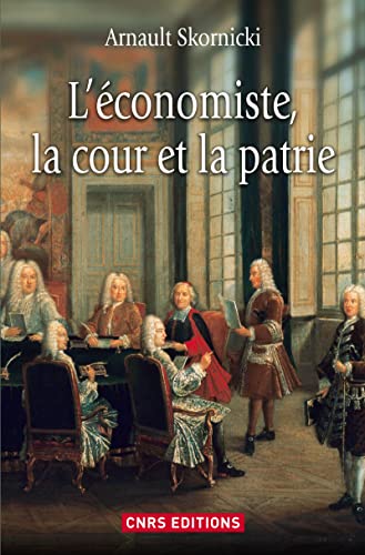 9782271072382: L'Economiste, la cour et la patrie: L'conomie politique dans la France des Lumires