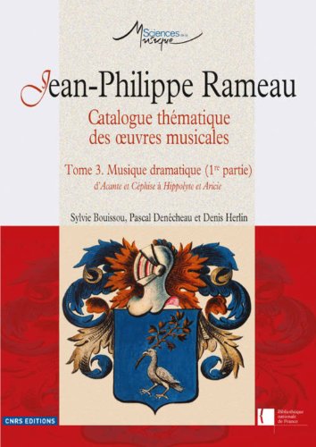 9782271074874: Jean-Philippe Rameau. Catalogue thmatique des oeuvres musicales - Tome 3. Musique dramatique (1re p: Tome 3, Musique dramatique (1re partie) d'Acante et Cphise  Hippolyte et Aricie