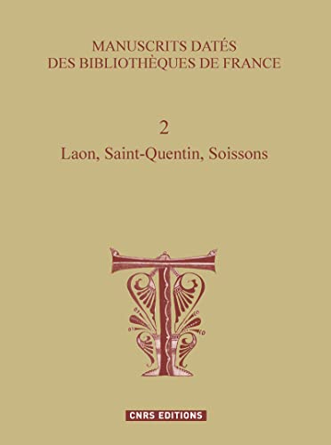 Stock image for Manuscrits dats des bibliothques de France 2 Laon, Saint-Quentin, Soissons [Broch] Muzerelle, Denis for sale by BIBLIO-NET