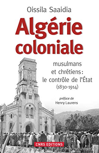 Beispielbild fr Algrie coloniale : Musulmans et chrtiens : le contrle de l'Etat (1830-1914) zum Verkauf von medimops