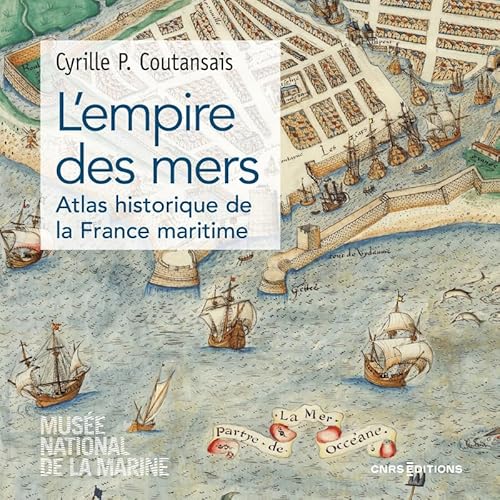 9782271143846: L'empire des mers: Atlas historique de la France maritime