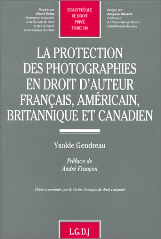 Stock image for La protection des photographies en droit d'auteur franc?ais, ame?ricain, britannique et canadien (Bibliothe?que de droit prive?) (French Edition) for sale by Gallix