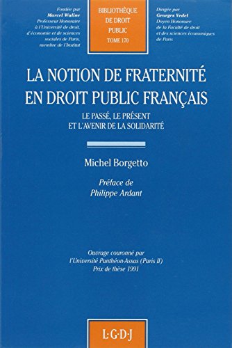 la notion de fraternitÃ© en droit public franÃ§ais: LE PASSÃ‰, LE PRÃ‰SENT ET L'AVENIR DE LA SOLIDARITÃ‰ - OUVRAGE COURONNÃ‰ PAR L'UNIVE (170) (9782275004860) by Borgetto M.